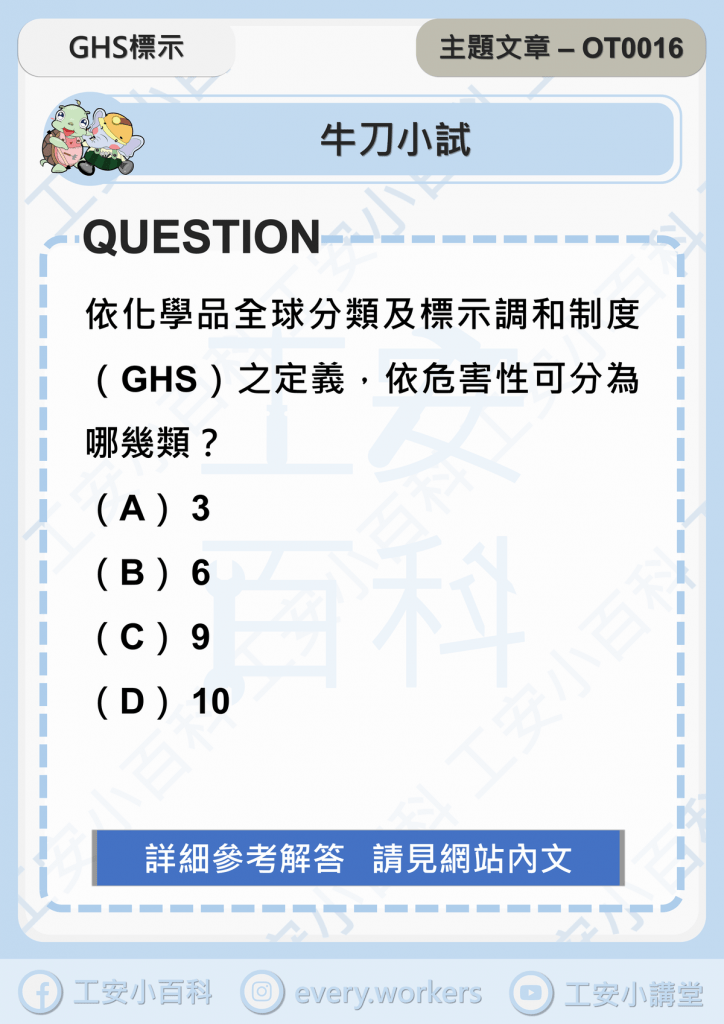 依化學品全球分類及標示調和制度（GHS）之定義，依危害性可分為哪幾類？
（A） 3
（B） 6
（C） 9
（D） 10
